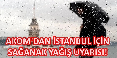 AKOM'dan İstanbul'a  hafta sonu kuvvetli yağış uyarısı